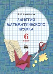 Занятия математического кружка. 6 класс: учебное пособие для учащихся общеобразовательных организаций Занятия математического кружка. 6 класс: учебное пособие для учащихся общеобразовательных организаций